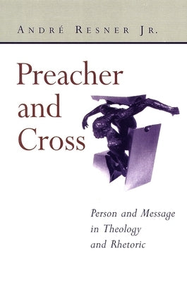 Preacher and Cross: Person and Message in Theology and Rhetoric by Resner, Andre