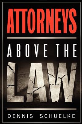 Attorneys Above the Law by Schuelke, Dennis