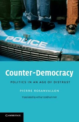 Counter-Democracy: Politics in an Age of Distrust by Rosanvallon, Pierre