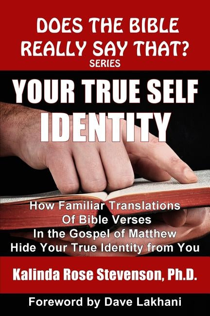 Your True Self Identity: How Familiar Translations of Bible Verses in the Gospel of Matthew Hide Your True Identity from You by Lakhani, Dave