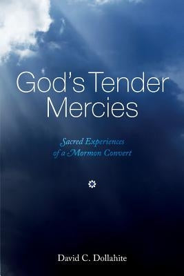 God's Tender Mercies: Sacred Experiences of a Mormon Convert by Dollahite, David C.