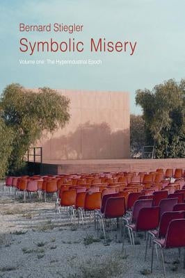 Symbolic Misery, Volume 1: The Hyperindustrial Epoch by Stiegler, Bernard
