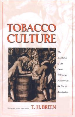Tobacco Culture: The Mentality of the Great Tidewater Planters on the Eve of Revolution by Breen, T. H.