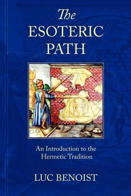 The Esoteric Path: An Introduction to the Hermetic Tradition by Benoist, Luc