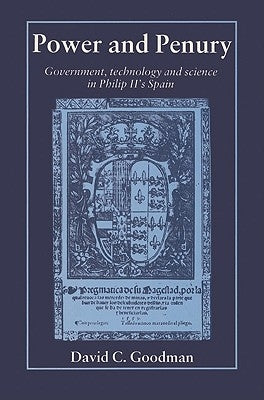 Power and Penury: Government, Technology and Science in Philip II's Spain by Goodman, David C.