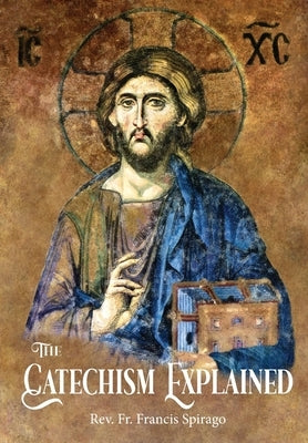 The Catechism Explained by Spirago, Francis