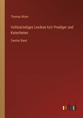 Vollständiges Lexikon für Prediger und Katecheten: Zweiter Band by Wiser, Thomas