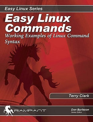 Easy Linux Commands: Working Examples of Linux Command Syntax by Clark, Terry