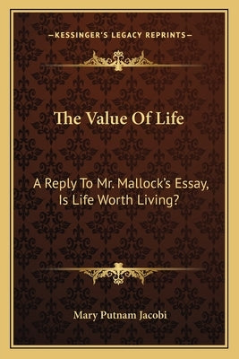 The Value of Life: A Reply to Mr. Mallock's Essay, Is Life Worth Living? by Jacobi, Mary Putnam