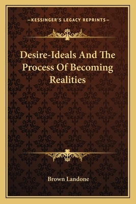 Desire-Ideals and the Process of Becoming Realities by Landone, Brown