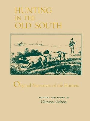 Hunting in the Old South: Original Narratives of the Hunters by Gohdes, Clarence