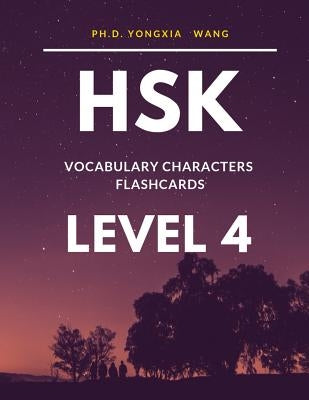 HSK Vocabulary Characters Flashcards Level 4: Easy to remember Full 600 HSK 4 Mandarin flash cards with English dictionary. Complete Standard course w by Wang, Ph. D. Yongxia