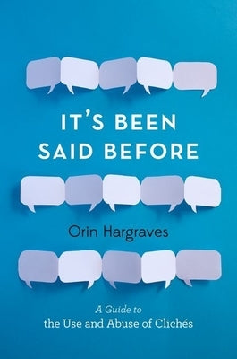 It's Been Said Before: A Guide to the Use and Abuse of Clichés by Hargraves, Orin