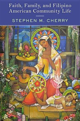 Faith, Family, and Filipino American Community Life by Cherry, Stephen M.