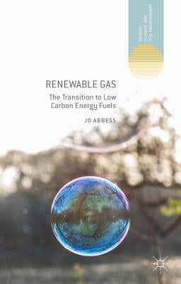 Renewable Gas: The Transition to Low Carbon Energy Fuels by Abbess, Jo