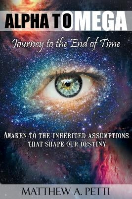 Alpha to Omega - Journey to the End of Time by Petti, Matthew A.