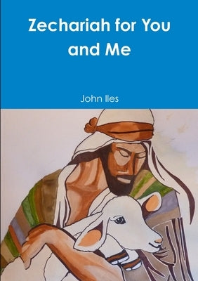 Zechariah for You and Me by Iles, John