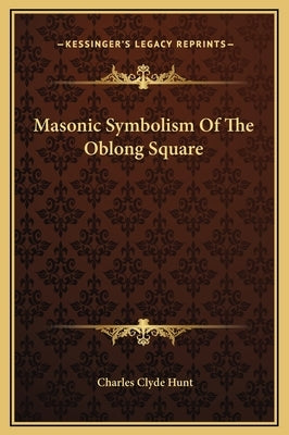 Masonic Symbolism of the Oblong Square by Hunt, Charles Clyde