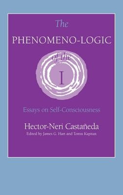 The Phenomeno-Logic of the I: Essays on Self-Consciousness by Castañeda, Hector Neri