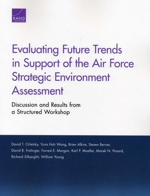 Evaluating Future Trends in Support of the Air Force Strategic Environment Assessment: Discussion and Results from a Structured Workshop by Orletsky, David T.