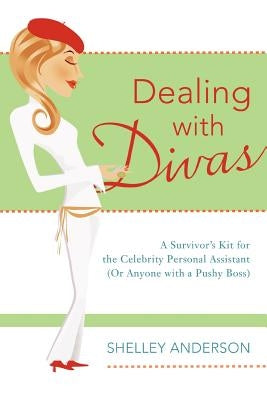 Dealing with Divas: A Survivor's Kit for the Celebrity Personal Assistant (Or Anyone with a Pushy Boss) by Anderson, Shelley