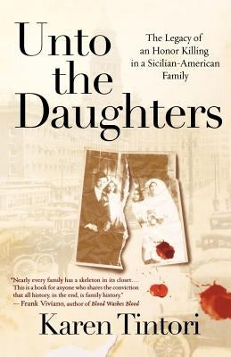 Unto the Daughters: The Legacy of an Honor Killing in a Sicilian-American Family by Tintori, Karen