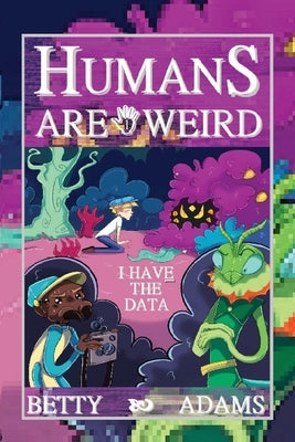 Humans are Weird: I Have the Data by Adams, Betty