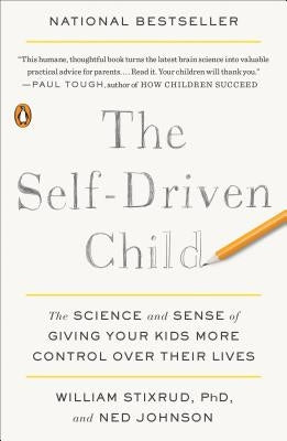 The Self-Driven Child: The Science and Sense of Giving Your Kids More Control Over Their Lives by Stixrud, William