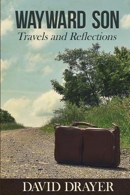 Wayward Son: Travels and Reflections by Drayer, David