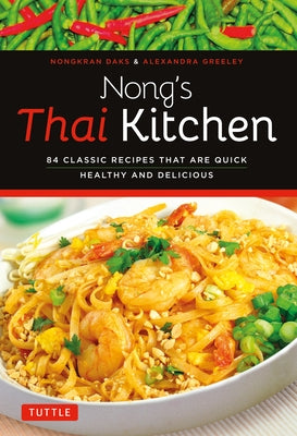 Nong's Thai Kitchen: 84 Classic Recipes That Are Quick, Healthy and Delicious by Daks, Nongkran