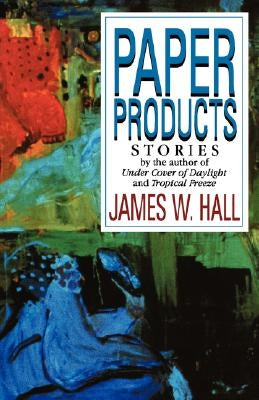 Paper Products: Stories by Hall, James W.