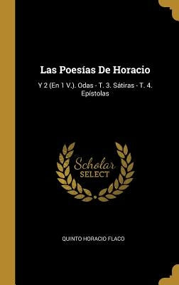 Las Poesías De Horacio: Y 2 (En 1 V.). Odas - T. 3. Sátiras - T. 4. Epístolas by Flaco, Quinto Horacio