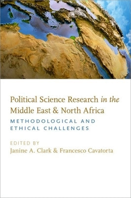 Political Science Research in the Middle East and North Africa: Methodological and Ethical Challenges by Clark, Janine A.