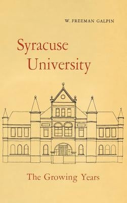 Syracuse University: Volume II: The Growing Years by Galpin, W. Freeman