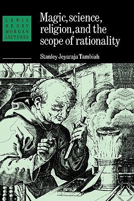 Magic, Science and Religion and the Scope of Rationality by Tambiah, Stanley J.