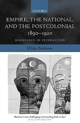 Empire, the National, and the Postcolonial, 1890-1920: Resistance in Interaction by Boehmer, Elleke