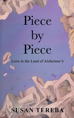 Piece by Piece: Love in the Land of Alzheimer's by Tereba, Susan