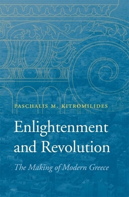 Enlightenment and Revolution: The Making of Modern Greece by Kitromilides, Paschalis M.