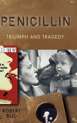 Penicillin: Triumph and Tragedy by Bud, Robert
