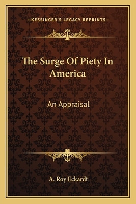 The Surge of Piety in America: An Appraisal by Eckardt, A. Roy