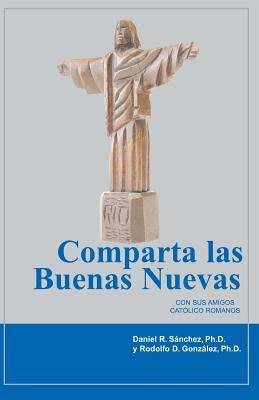 Comparta Las Buenas Nuevas Con Sus Amigos Católico Romanos by Gonzalez, Rodolfo D.