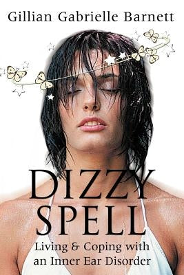 Dizzy Spell: Living & Coping with an Inner Ear Disorder by Barnett, Gillian Gabrielle