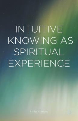 Intuitive Knowing as Spiritual Experience by Wiebe, Phillip H.