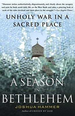 A Season in Bethlehem: Unholy War in a Sacred Place by Hammer, Joshua
