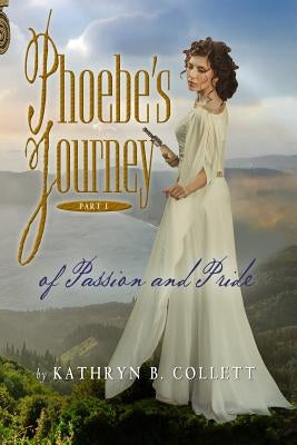 Phoebe's Journey: Part 1: Of Passion And Pride by Collett, Kathryn B.