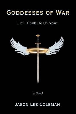 Goddesses of War: Until Death Do Us Apart by Coleman, Jason Lee