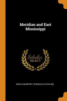 Meridian and East Mississippi by Catalog], Gray &. Murphey [From Old