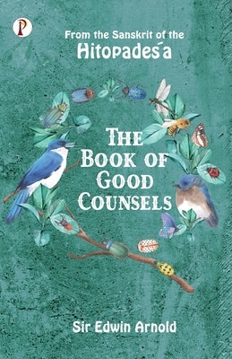 The Book of Good Counsels: From the Sanskrit of the Hitopade&#347;a by Arnold, Edwin