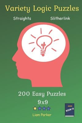 Variety Logic Puzzles - Straights, Slitherlink 200 Easy Puzzles 9x9 Book 13 by Parker, Liam