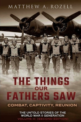 War in the Air-Combat, Captivity, Reunion: The Things Our Fathers Saw, Vol. 3 by Rozell, Matthew